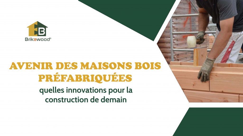 Avenir des maisons bois préfabriquées_quelles innovations pour la construction de demain | Brikawood